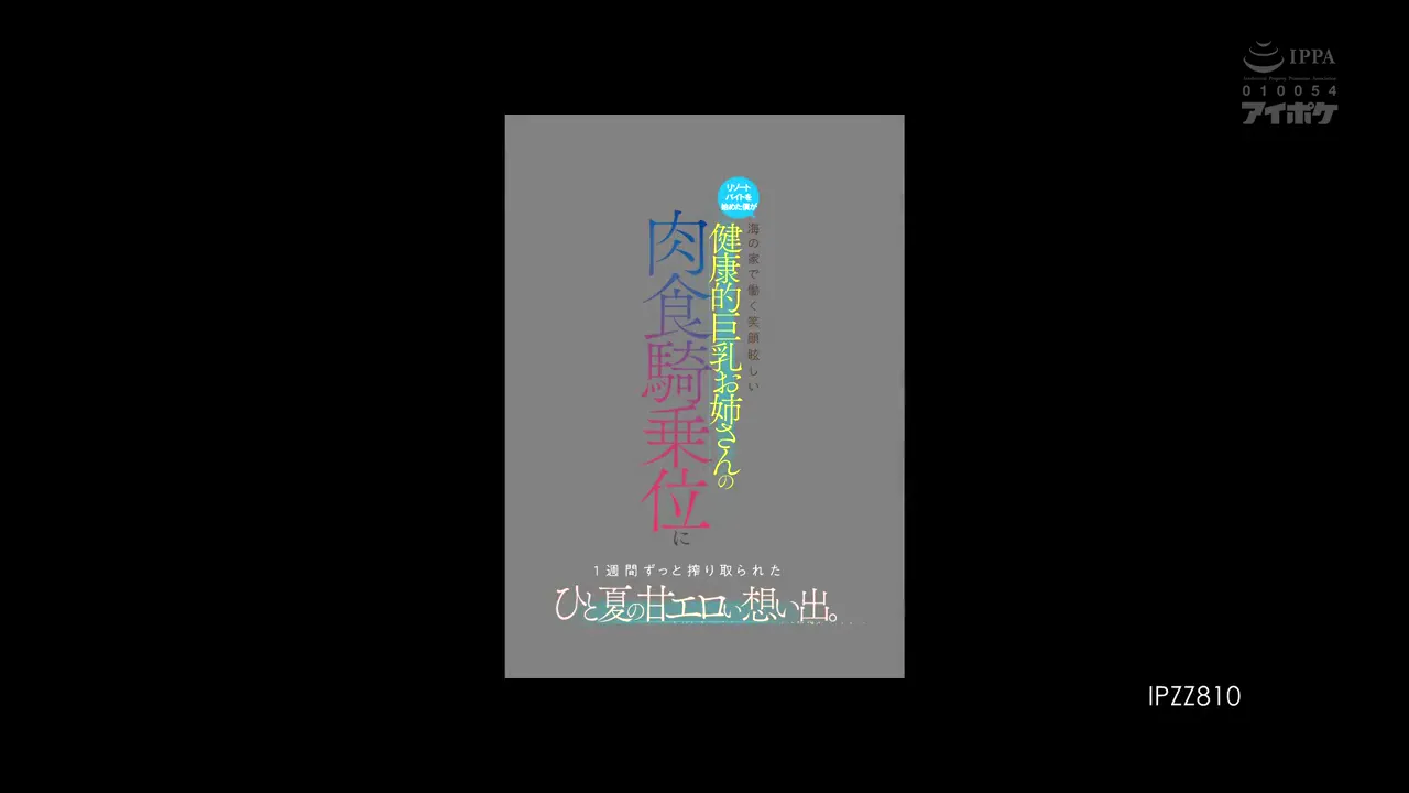IPZZ-810 【FANZA限定】开始在度假村打工的我在海边的房子里工作，笑容灿烂，被健康的巨乳姐姐的肉食骑乘位榨干了1周，一个夏天的甜蜜色情的回忆。